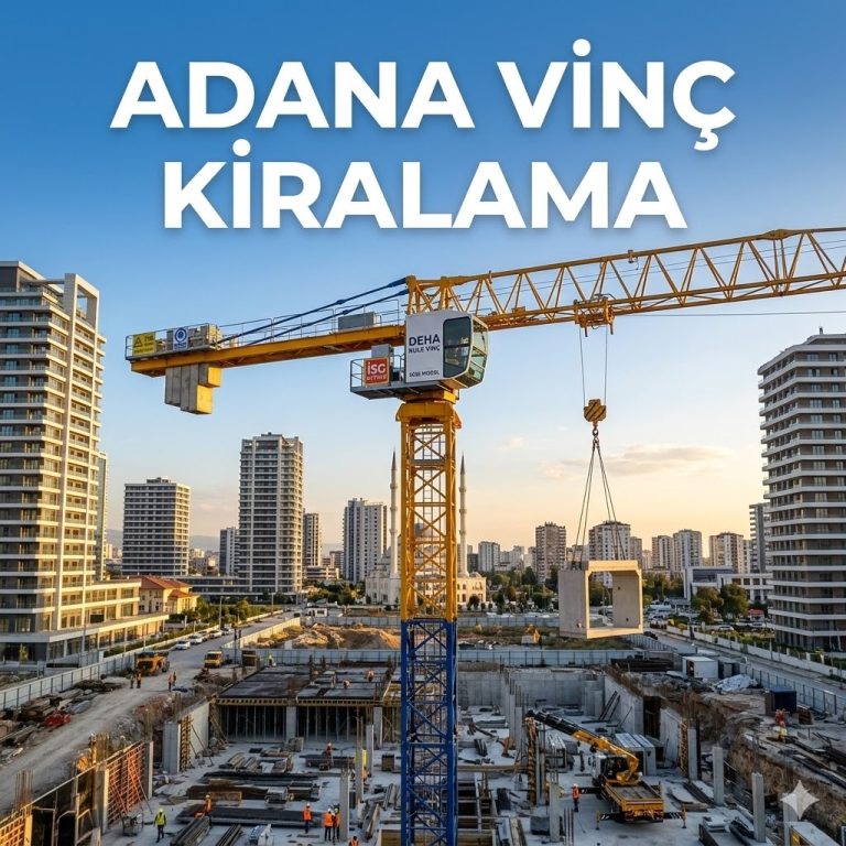 Adana Vinç Kiralama Rehberi: 2026’nın En İyi 7 Güvenli Çözümü